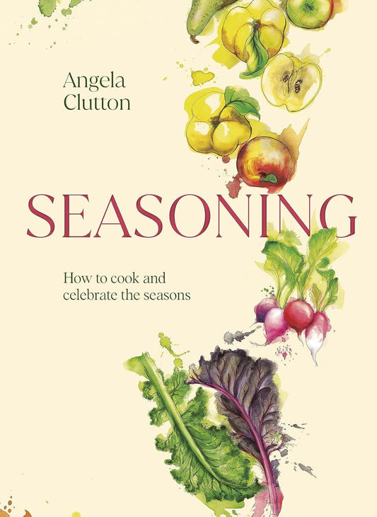 Seasoning - How to cook and celebrate the seasons